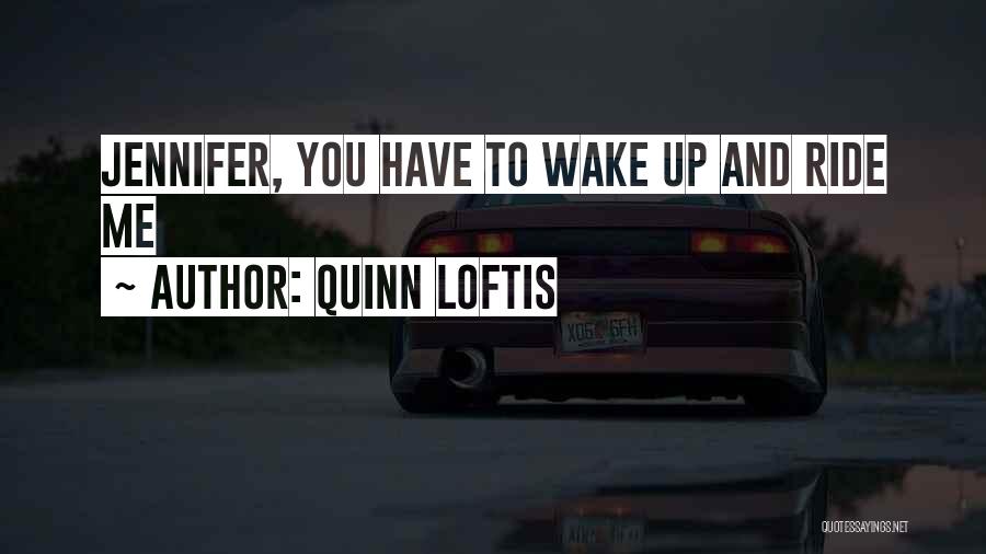 Quinn Loftis Quotes: Jennifer, You Have To Wake Up And Ride Me