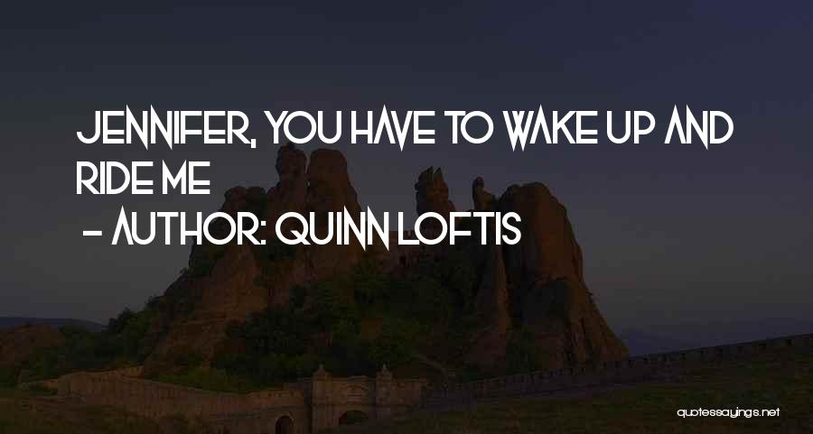Quinn Loftis Quotes: Jennifer, You Have To Wake Up And Ride Me