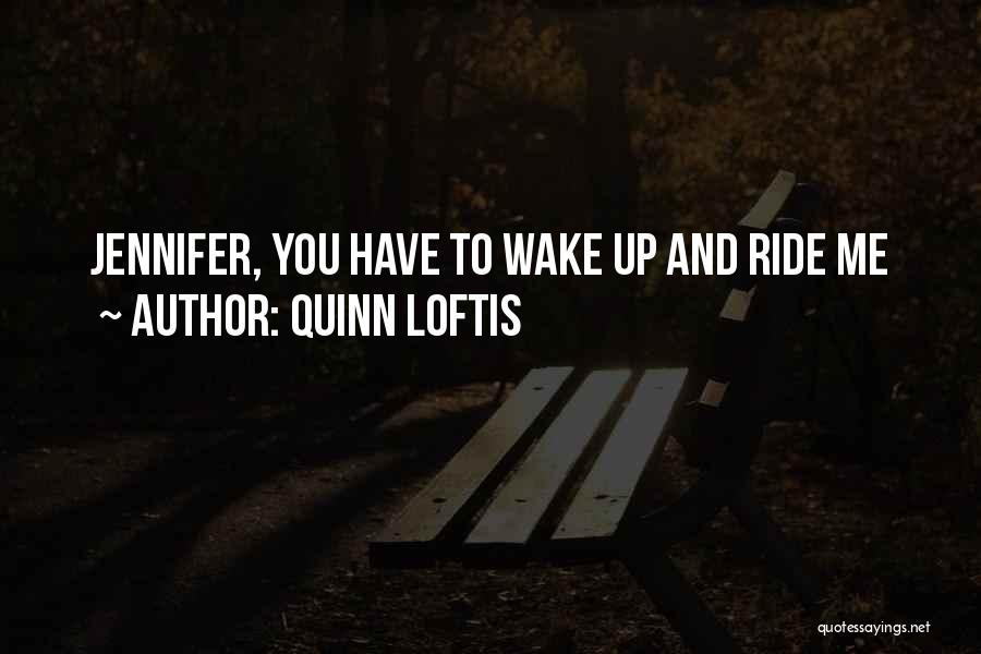 Quinn Loftis Quotes: Jennifer, You Have To Wake Up And Ride Me