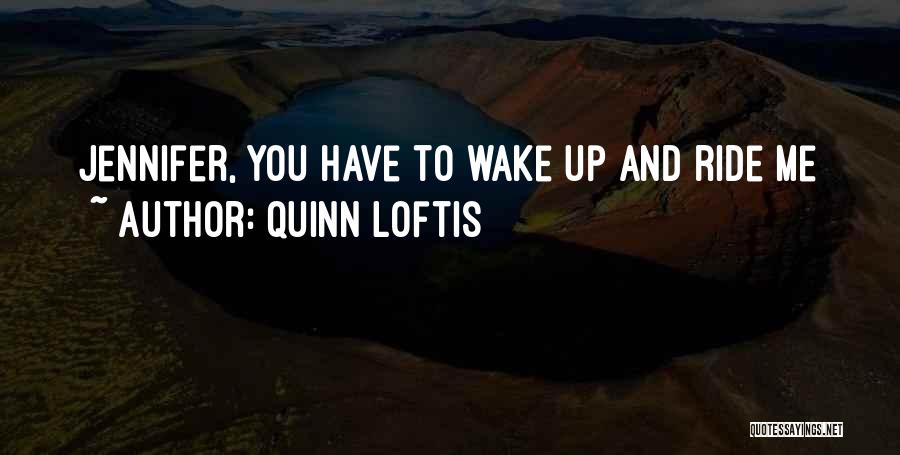Quinn Loftis Quotes: Jennifer, You Have To Wake Up And Ride Me