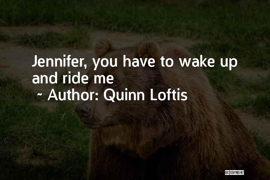 Quinn Loftis Quotes: Jennifer, You Have To Wake Up And Ride Me