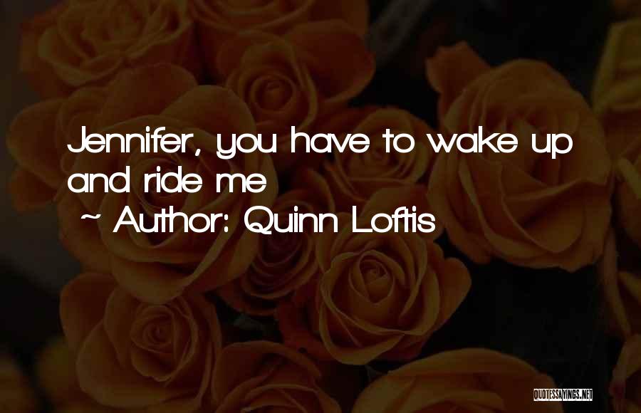 Quinn Loftis Quotes: Jennifer, You Have To Wake Up And Ride Me