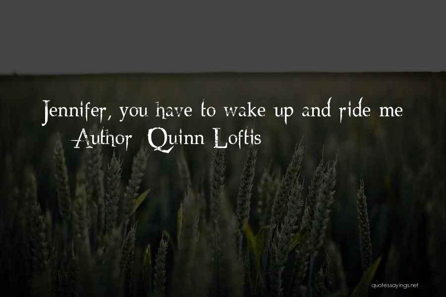 Quinn Loftis Quotes: Jennifer, You Have To Wake Up And Ride Me