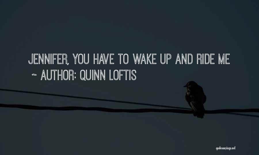 Quinn Loftis Quotes: Jennifer, You Have To Wake Up And Ride Me