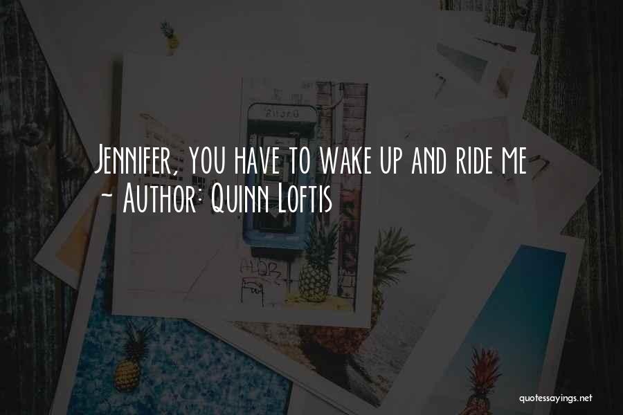 Quinn Loftis Quotes: Jennifer, You Have To Wake Up And Ride Me