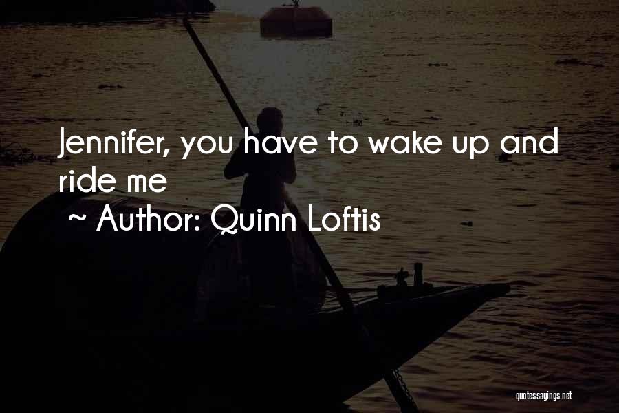 Quinn Loftis Quotes: Jennifer, You Have To Wake Up And Ride Me