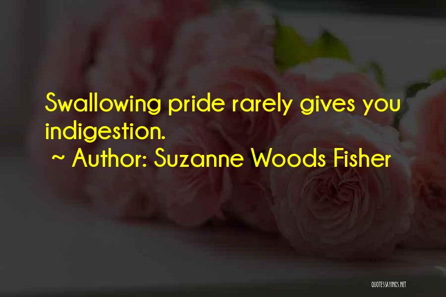 Suzanne Woods Fisher Quotes: Swallowing Pride Rarely Gives You Indigestion.