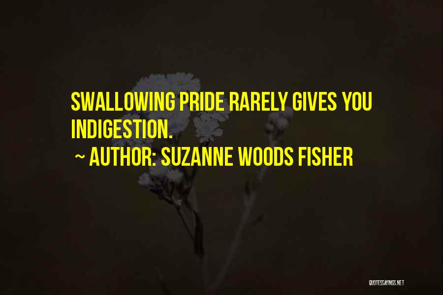 Suzanne Woods Fisher Quotes: Swallowing Pride Rarely Gives You Indigestion.