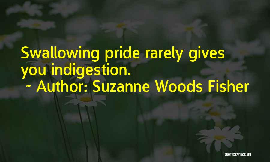 Suzanne Woods Fisher Quotes: Swallowing Pride Rarely Gives You Indigestion.