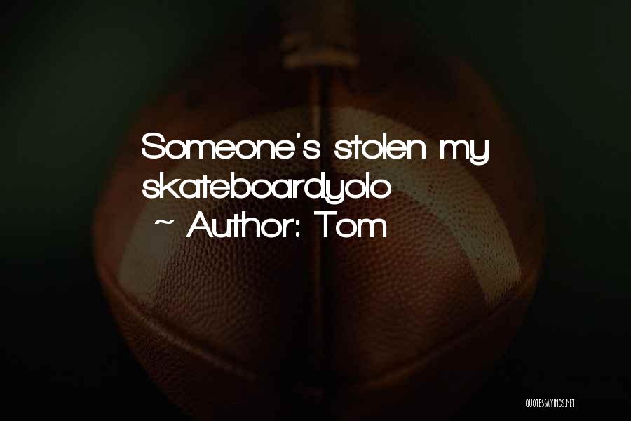 Tom Quotes: Someone's Stolen My Skateboardyolo