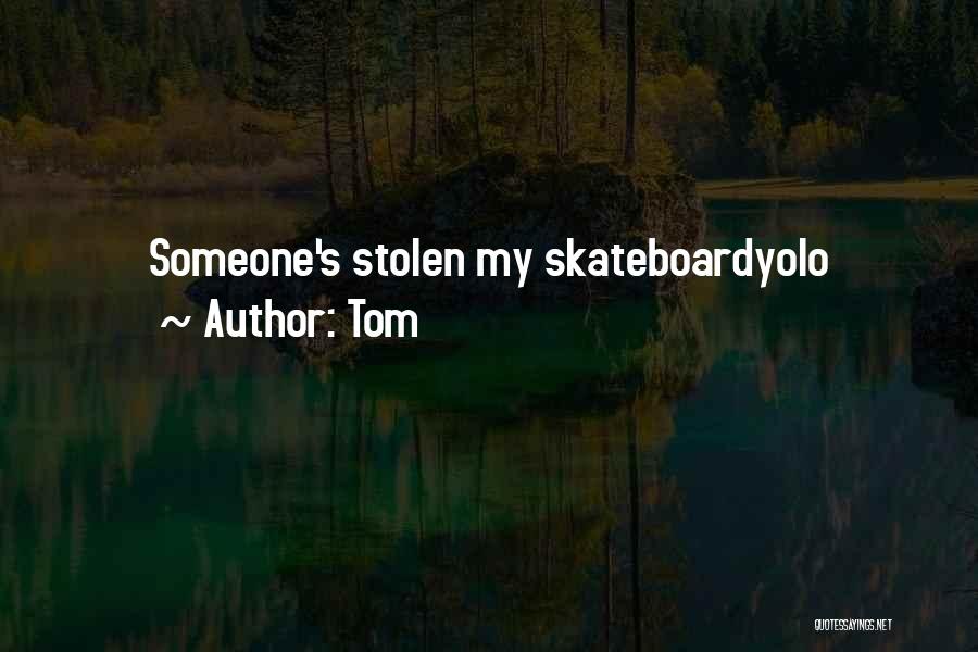 Tom Quotes: Someone's Stolen My Skateboardyolo