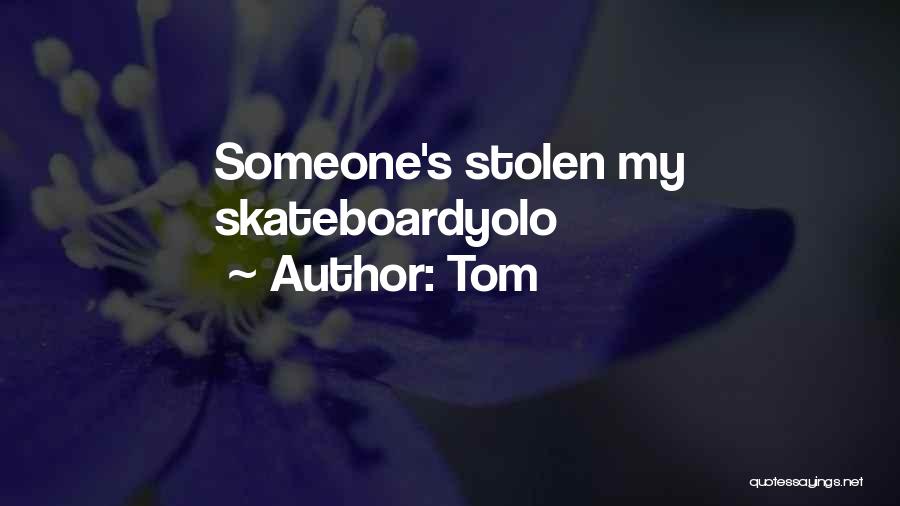 Tom Quotes: Someone's Stolen My Skateboardyolo