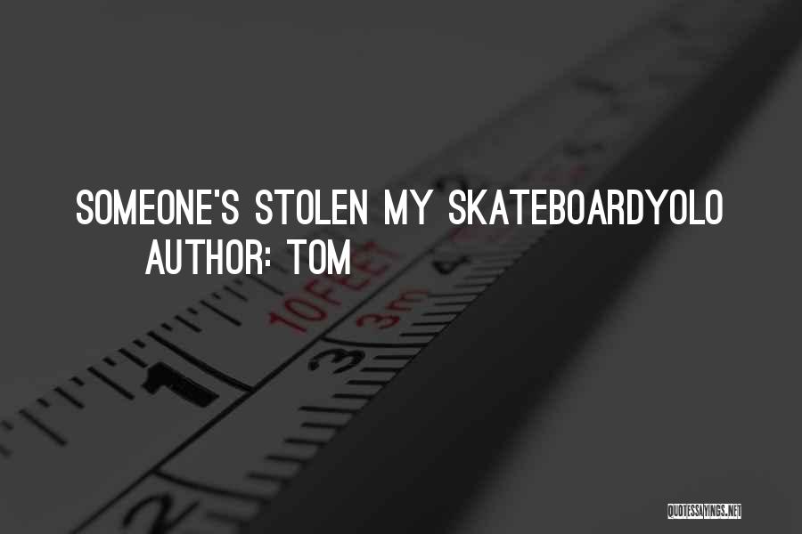 Tom Quotes: Someone's Stolen My Skateboardyolo