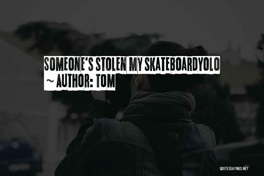 Tom Quotes: Someone's Stolen My Skateboardyolo