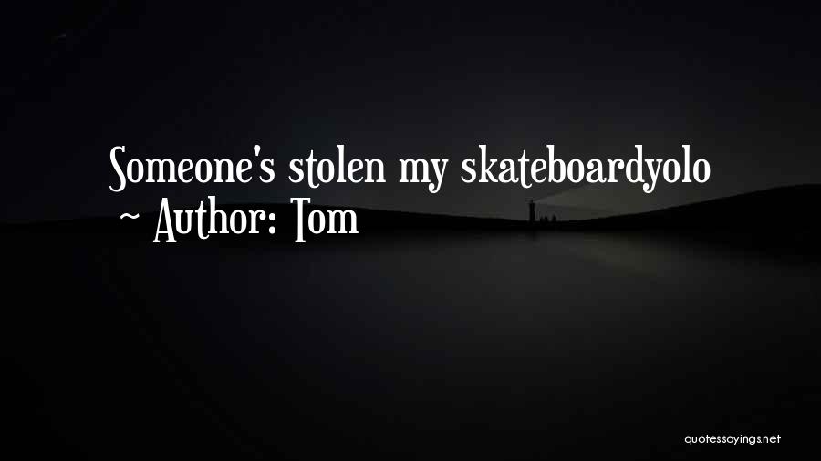 Tom Quotes: Someone's Stolen My Skateboardyolo