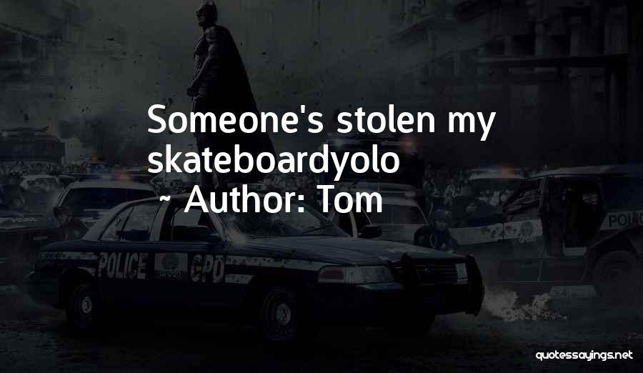 Tom Quotes: Someone's Stolen My Skateboardyolo