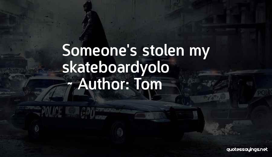 Tom Quotes: Someone's Stolen My Skateboardyolo