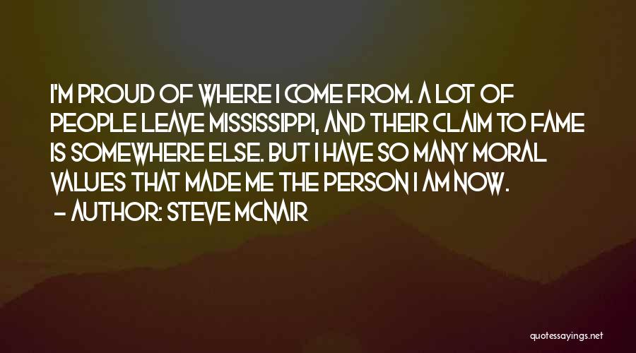Steve McNair Quotes: I'm Proud Of Where I Come From. A Lot Of People Leave Mississippi, And Their Claim To Fame Is Somewhere