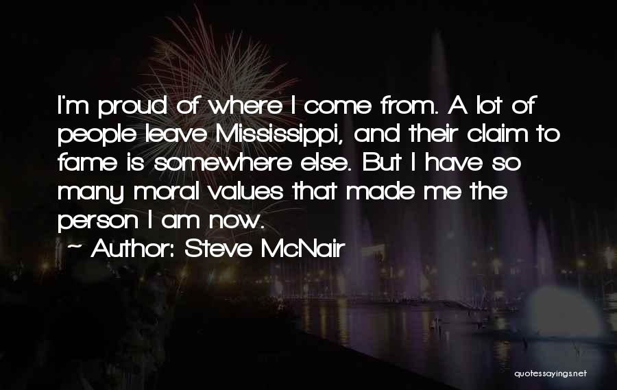 Steve McNair Quotes: I'm Proud Of Where I Come From. A Lot Of People Leave Mississippi, And Their Claim To Fame Is Somewhere