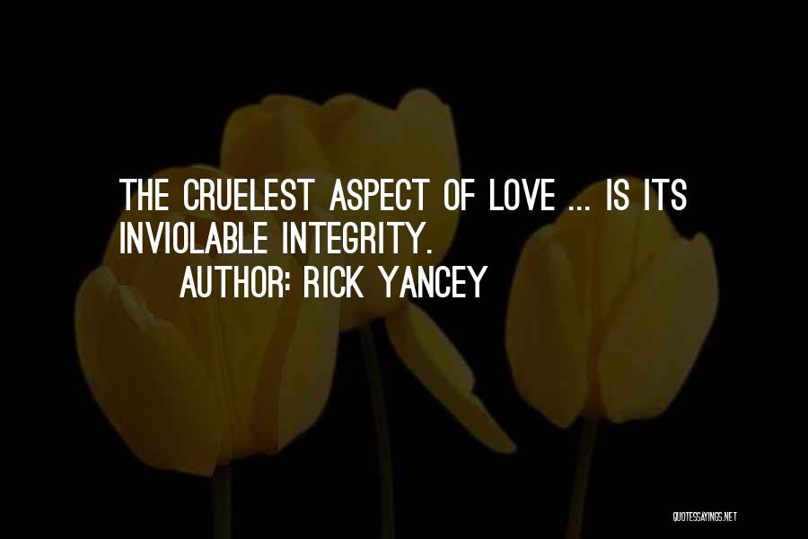 Rick Yancey Quotes: The Cruelest Aspect Of Love ... Is Its Inviolable Integrity.