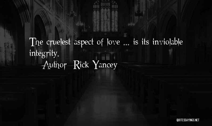 Rick Yancey Quotes: The Cruelest Aspect Of Love ... Is Its Inviolable Integrity.