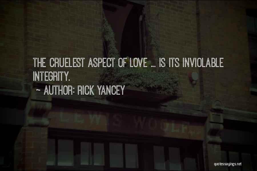 Rick Yancey Quotes: The Cruelest Aspect Of Love ... Is Its Inviolable Integrity.