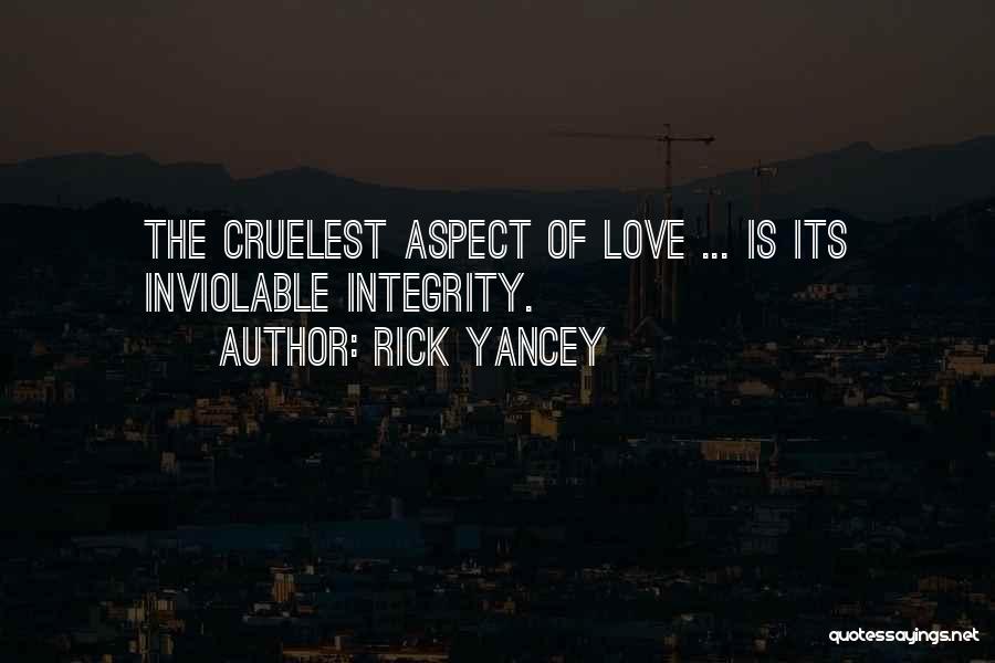 Rick Yancey Quotes: The Cruelest Aspect Of Love ... Is Its Inviolable Integrity.