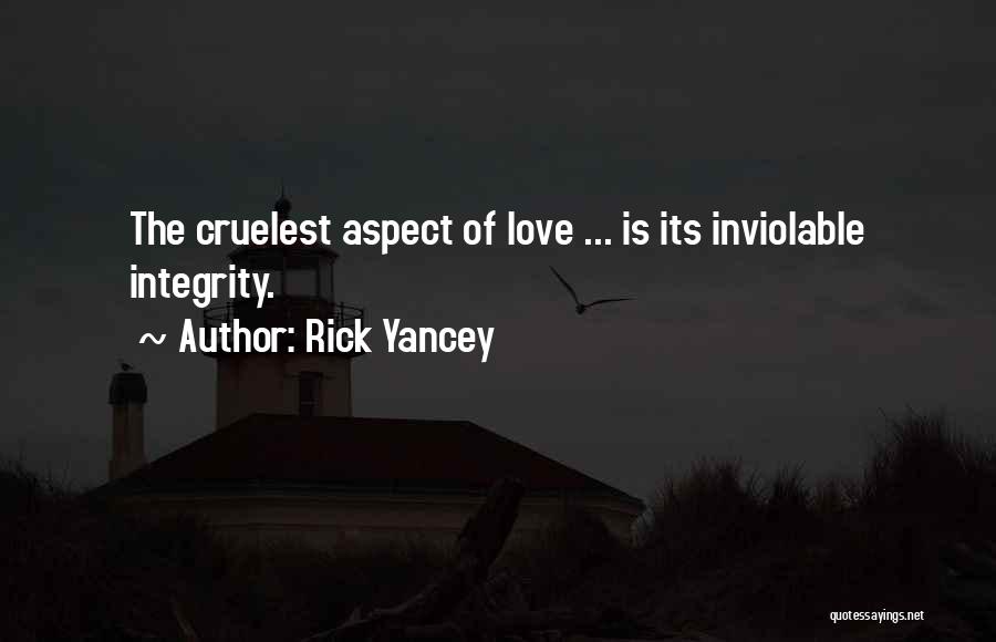 Rick Yancey Quotes: The Cruelest Aspect Of Love ... Is Its Inviolable Integrity.