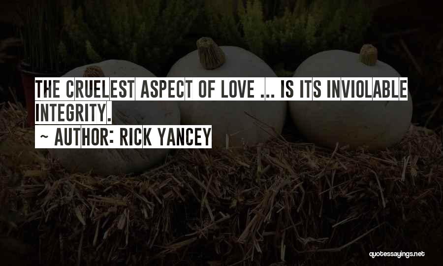 Rick Yancey Quotes: The Cruelest Aspect Of Love ... Is Its Inviolable Integrity.