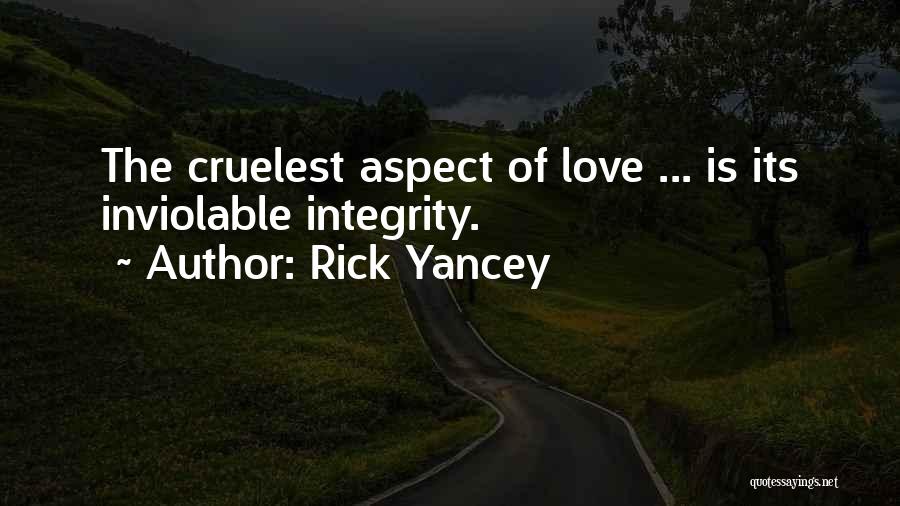 Rick Yancey Quotes: The Cruelest Aspect Of Love ... Is Its Inviolable Integrity.