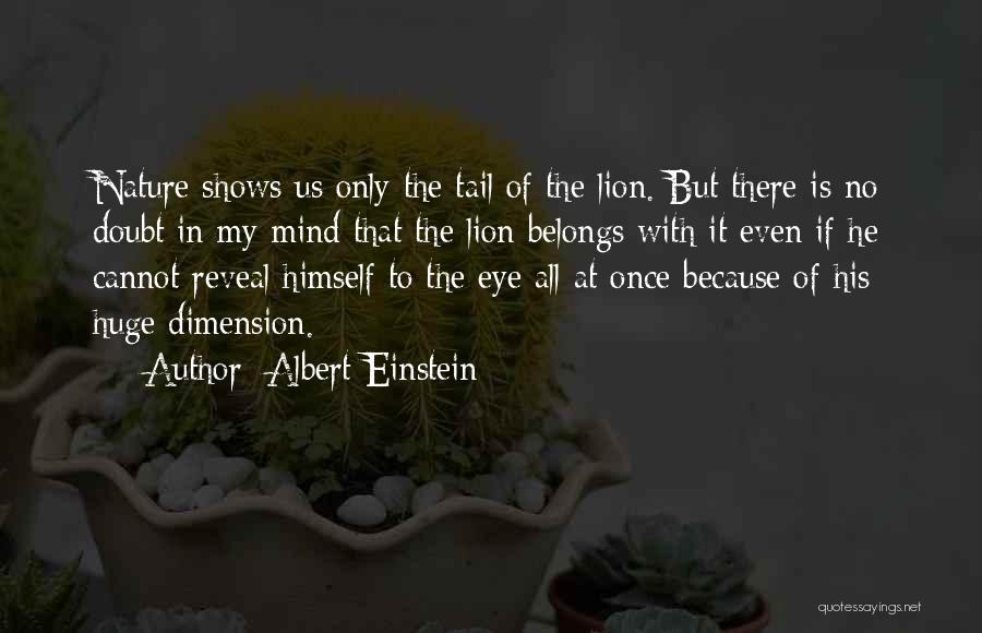 Albert Einstein Quotes: Nature Shows Us Only The Tail Of The Lion. But There Is No Doubt In My Mind That The Lion