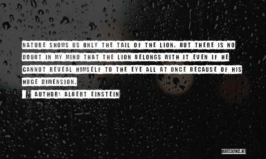 Albert Einstein Quotes: Nature Shows Us Only The Tail Of The Lion. But There Is No Doubt In My Mind That The Lion