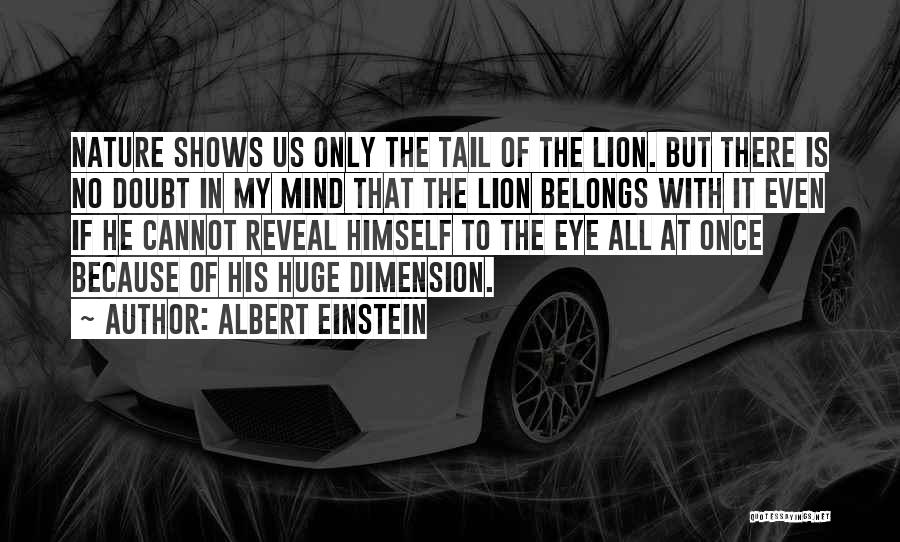 Albert Einstein Quotes: Nature Shows Us Only The Tail Of The Lion. But There Is No Doubt In My Mind That The Lion