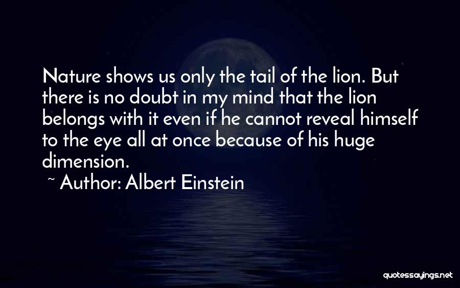 Albert Einstein Quotes: Nature Shows Us Only The Tail Of The Lion. But There Is No Doubt In My Mind That The Lion