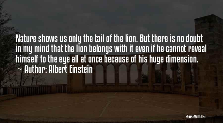 Albert Einstein Quotes: Nature Shows Us Only The Tail Of The Lion. But There Is No Doubt In My Mind That The Lion