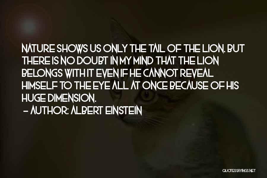 Albert Einstein Quotes: Nature Shows Us Only The Tail Of The Lion. But There Is No Doubt In My Mind That The Lion