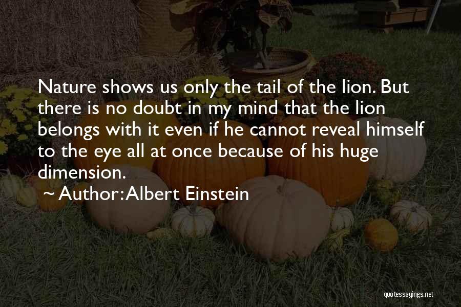 Albert Einstein Quotes: Nature Shows Us Only The Tail Of The Lion. But There Is No Doubt In My Mind That The Lion