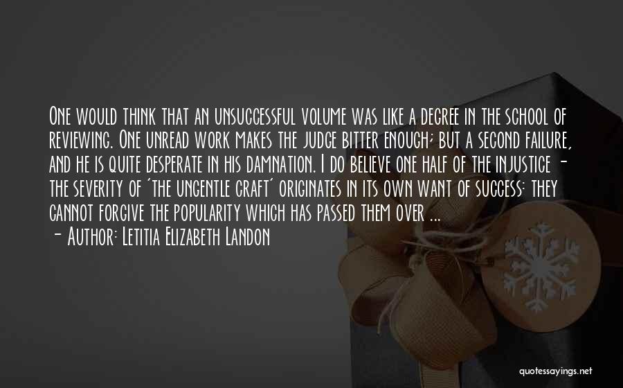 Letitia Elizabeth Landon Quotes: One Would Think That An Unsuccessful Volume Was Like A Degree In The School Of Reviewing. One Unread Work Makes