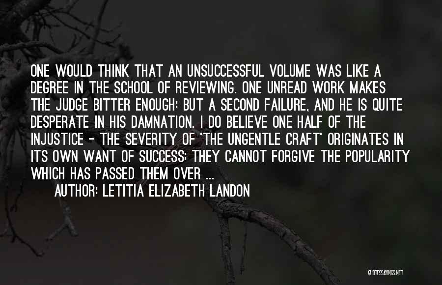 Letitia Elizabeth Landon Quotes: One Would Think That An Unsuccessful Volume Was Like A Degree In The School Of Reviewing. One Unread Work Makes