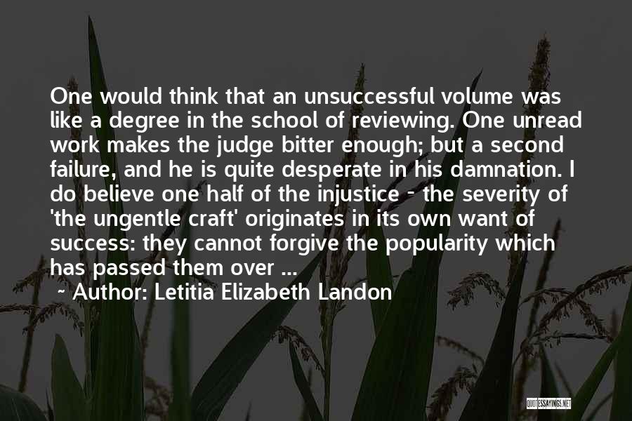 Letitia Elizabeth Landon Quotes: One Would Think That An Unsuccessful Volume Was Like A Degree In The School Of Reviewing. One Unread Work Makes