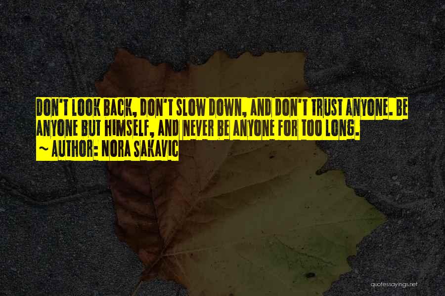 Nora Sakavic Quotes: Don't Look Back, Don't Slow Down, And Don't Trust Anyone. Be Anyone But Himself, And Never Be Anyone For Too