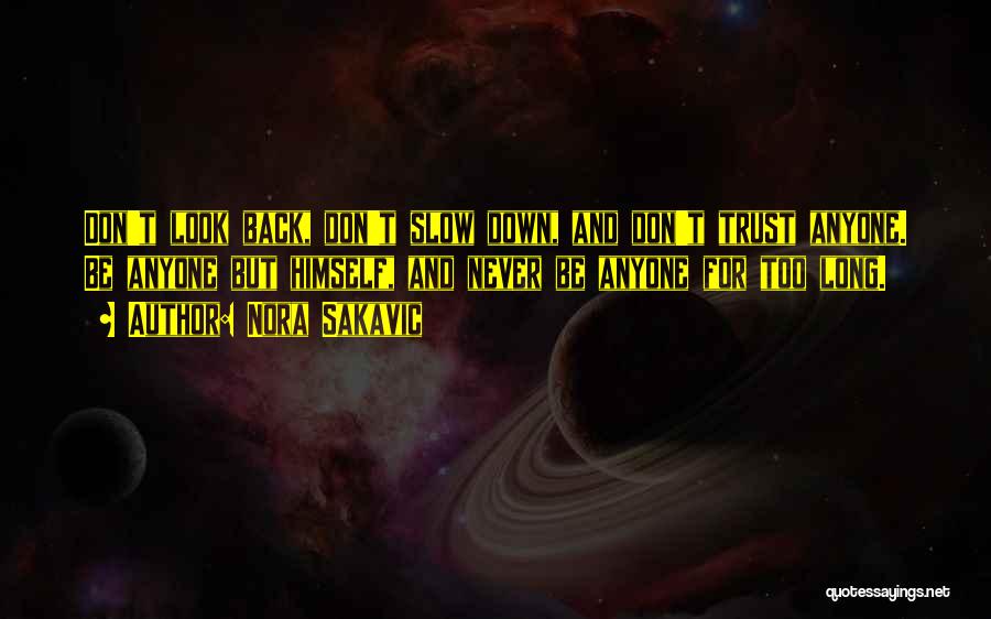 Nora Sakavic Quotes: Don't Look Back, Don't Slow Down, And Don't Trust Anyone. Be Anyone But Himself, And Never Be Anyone For Too