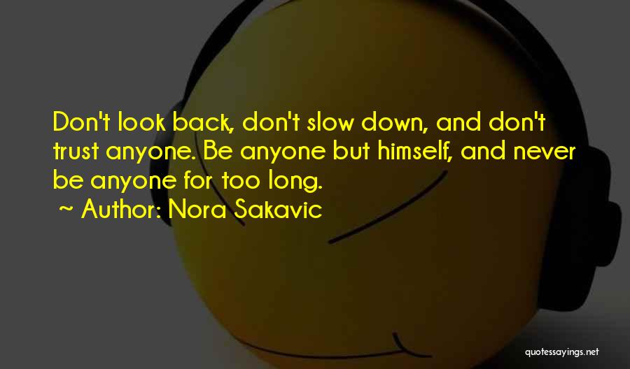 Nora Sakavic Quotes: Don't Look Back, Don't Slow Down, And Don't Trust Anyone. Be Anyone But Himself, And Never Be Anyone For Too