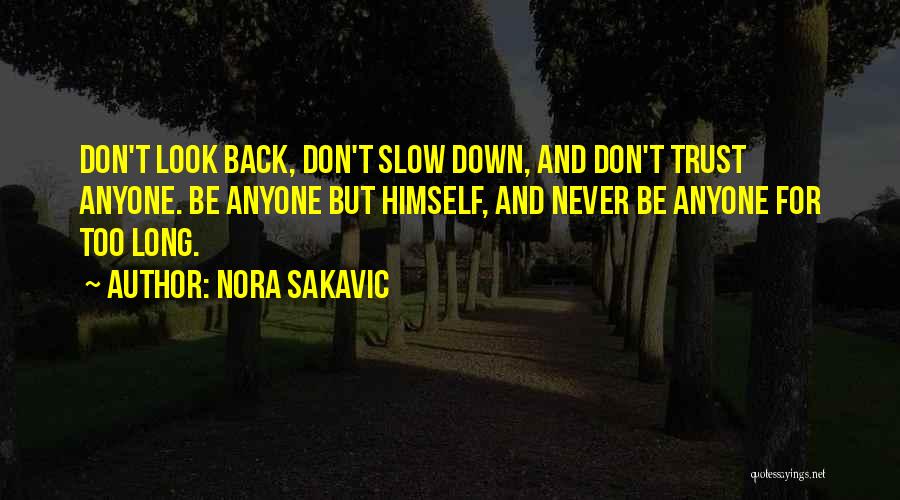 Nora Sakavic Quotes: Don't Look Back, Don't Slow Down, And Don't Trust Anyone. Be Anyone But Himself, And Never Be Anyone For Too