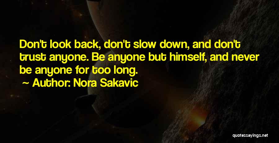 Nora Sakavic Quotes: Don't Look Back, Don't Slow Down, And Don't Trust Anyone. Be Anyone But Himself, And Never Be Anyone For Too