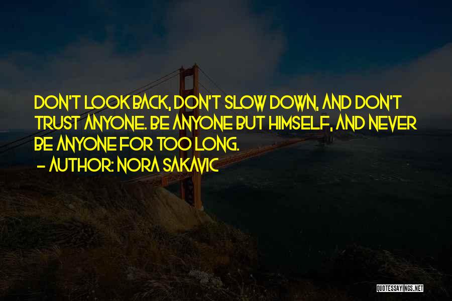 Nora Sakavic Quotes: Don't Look Back, Don't Slow Down, And Don't Trust Anyone. Be Anyone But Himself, And Never Be Anyone For Too