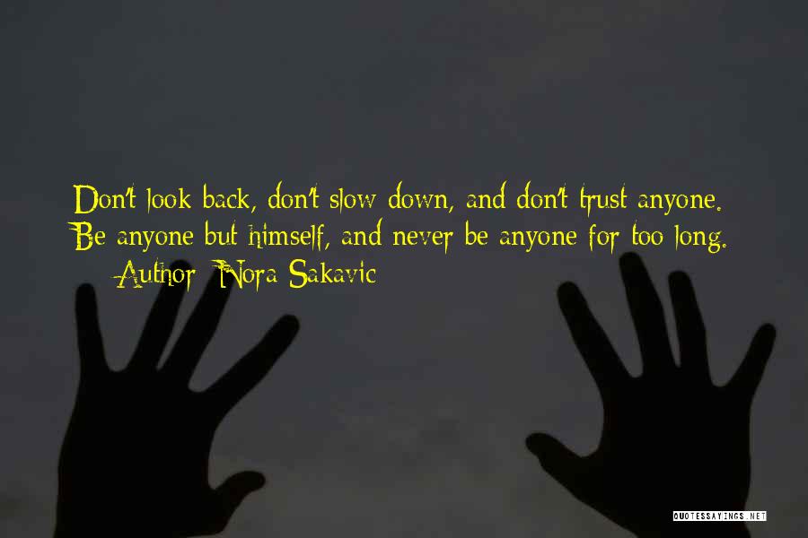 Nora Sakavic Quotes: Don't Look Back, Don't Slow Down, And Don't Trust Anyone. Be Anyone But Himself, And Never Be Anyone For Too