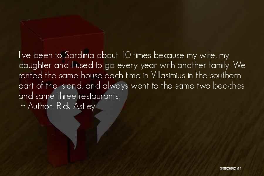 Rick Astley Quotes: I've Been To Sardinia About 10 Times Because My Wife, My Daughter And I Used To Go Every Year With