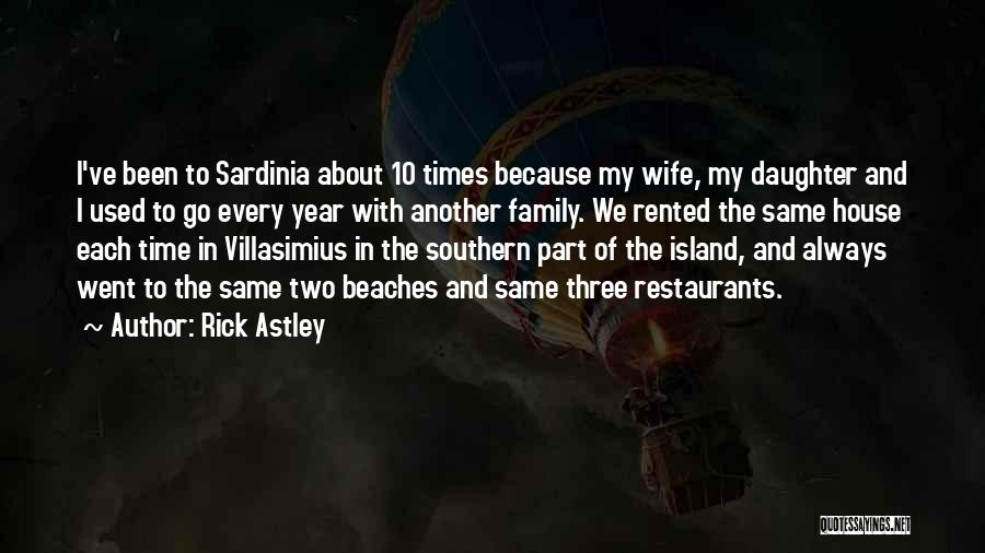 Rick Astley Quotes: I've Been To Sardinia About 10 Times Because My Wife, My Daughter And I Used To Go Every Year With