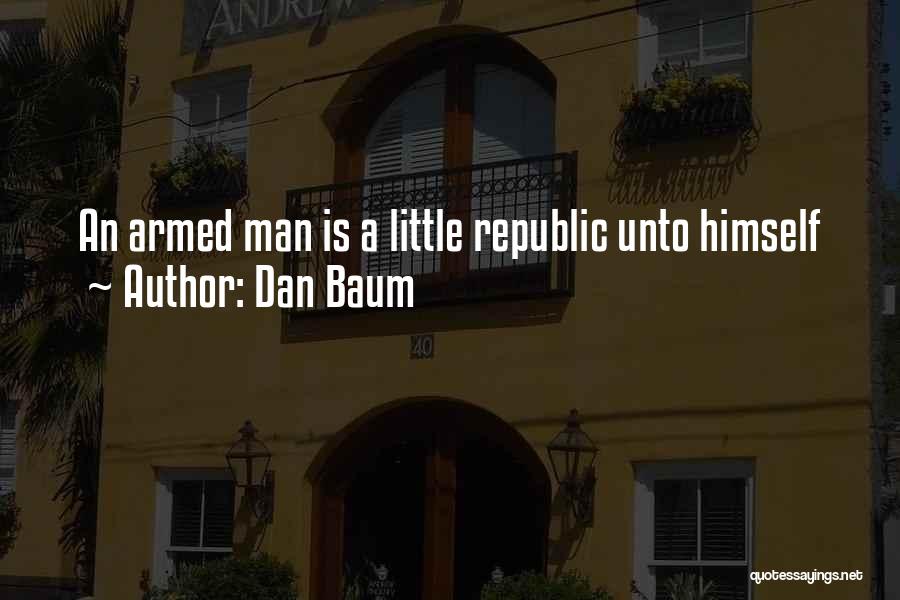 Dan Baum Quotes: An Armed Man Is A Little Republic Unto Himself